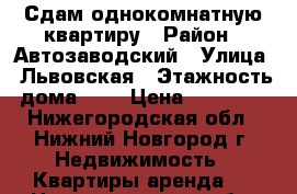 Сдам однокомнатную квартиру › Район ­ Автозаводский › Улица ­ Львовская › Этажность дома ­ 9 › Цена ­ 10 000 - Нижегородская обл., Нижний Новгород г. Недвижимость » Квартиры аренда   . Нижегородская обл.